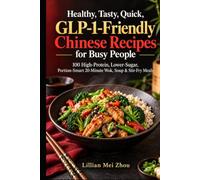 Healthy, Tasty, Quick, GLP-1-Friendly Chinese Recipes for Busy People: 100 High-Protein, Lower-Sugar, Portion-Smart 20-Minute Wok, Soup & Stir-Fry Meals