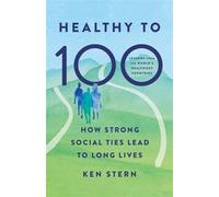 Healthy to 100 How Strong Social Ties Lead to Long Lives - Ken Stern - PublicAffairs - ebook (ePub) - Livre