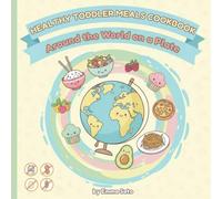 Healthy Toddler Meals Cookbook: Around the World on a Plate: Quick & Easy, Colorful, and Allergy-Friendly Family Recipes - Childrens Cookbook with Pictures, Food for all Kids, Baby and Toddler