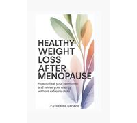 HEALTHY WEIGHT LOSS AFTER MENOPAUSE: How to heal your hormones and revive your energy without extreme diets