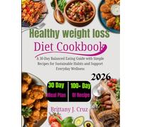 Healthy Weight Loss Diet Cookbook 2026: A 30-Day Balanced Eating Guide with Simple Recipes for Sustainable Habits and Everyday Wellness