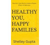 Healthy You, Happy Families: Nourish: How Moms create a Ripple Effect of Wellness