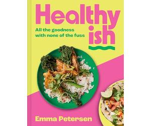 Healthyish: All the Goodness With None of the Fuss