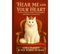 HEAR ME WITH YOUR HEART: A GENTLE GUIDE TO LOVING, UNDERSTANDING, AND SERVING YOUR DEAF CAT