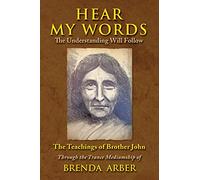 Hear My Words: The Understanding Will Follow: The Teachings of Brother John Through the Trance Mediumship of Brenda Arber