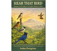 Hear That Bird: Identify Bird Calls by Ear with Phonetic Mnemonics, Habitat Clues, Voice Maps, and Field Exercises-A Beginner-Friendly Guide to Bird Songs and Sound-Based Birding