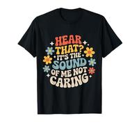 Hear That It's The Sound of Me Not Caring Attitude |- T-Shirt