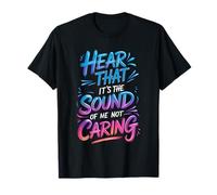 Hear That It's The Sound of Me Not Caring Attitude - T-Shirt