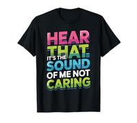 Hear That It's The Sound of Me Not Caring Attitude - T-Shirt