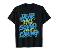 Hear That It's The Sound of Me Not Caring Attitude - T-Shirt