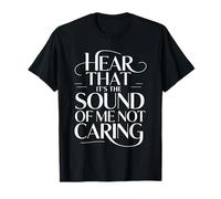 Hear That It's The Sound of Me Not Caring Attitude - T-Shirt