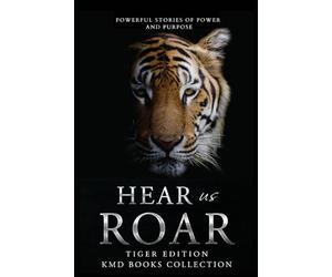 Hear Us Roar: Tiger Edition: Powerful Stories of Passion and Purpose