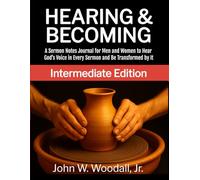 Hearing & Becoming: Intermediate Edition: A Sermon Notes Journal for Men and Women to Hear God’s Voice in Every Sermon and Be Transformed by It
