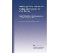 Hearing before the United States Commission on Civil Rights: police practices and civil rights ; hearing held in Philadelphia, Pennsylvania, February 6, 1979, April 16-17, 1979