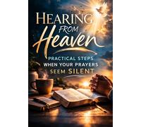Hearing from Heaven: Practical Steps When Your Prayers Seem Silent: Prayers That Open the Door to Breakthroughs