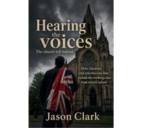 Hearing the Voices The Church Left Behind: How Classism and unconscious bias exclude the working class from church culture