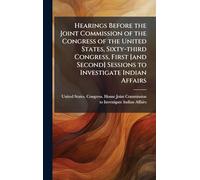 Hearings Before the Joint Commission of the Congress of the United States, Sixty-third Congress, First [and Second] Sessions to Investigate Indian Affairs