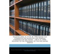 Hearings [Feb. 14, 17-18, 20, 1908] Before the Committee on Interstate and Foreign Commerce of the House ...: On H. R. 15945, Relating to the Personnel of the Life-Saving Service