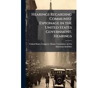 Hearings Regarding Communist Espionage in the United States Government. Hearings