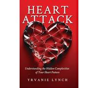 HEART ATTACK: THE COMPLEXITY & COMPLICATIONS OF YOUR HEART POSTURE