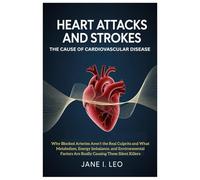 Heart Attacks and Strokes: The Cause of Cardiovascular Disease: Why Blocked Arteries Aren’t the Real Culprits and What Metabolism, Energy Imbalance, ... Are Really Causing These Silent Killers