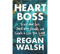Heart Boss: Trust Your Gut, Shed Your Shoulds, and Create a Life You Love