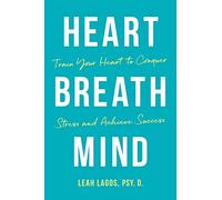 Heart, Breath, Mind: 10 Weeks to Less Stress, Better Focus, and High Performance