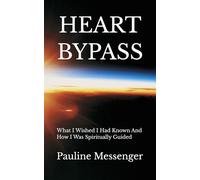 HEART BYPASS: What I Wished I Had Known And How I Was Spiritually Guided