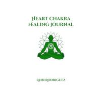 Heart Chakra Healing Journal: A 30 day guided journey to release emotional wounds, reconnect to your inner child, and embrace your essence.