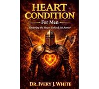 HEART CONDITION FOR MEN: Restoring the Heart Behind the Armor