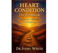HEART CONDITION The Workbook: A Journey of Healing and Wholeness
