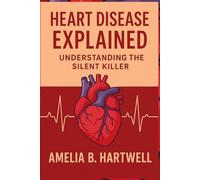 Heart Disease Explained: Understanding the Silent Killer