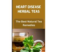 Heart Disease Herbal Teas: The Best Natural Tea Remedies
