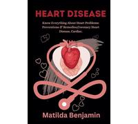 Heart Disease: Know Everything About Heart Problems: Preventions & Remedies,Coronary Heart Disease, Cardiac