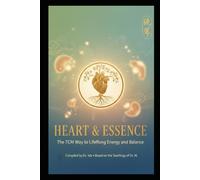 HEART & ESSENCE: THE TCM WAY TO LIFELONG ENERGY AND BALANCE