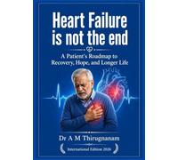 HEART FAILURE IS NOT THE END: A Patient's Roadmap to Recovery, Hope, and Longer Life