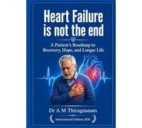 HEART FAILURE IS NOT THE END: A Patient's Roadmap to Recovery, Hope, and Longer Life