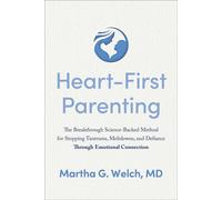 Heart-First Parenting The Breakthrough Science-Backed Method for Stopping Tantrums, Meltdowns, and Defiance Through Emotional Connection - Martha G. Welch MD - BenBella Books - ebook (ePub) - Livre