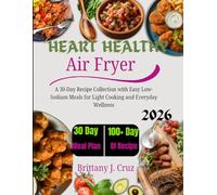 Heart Healthy Air Fryer Cookbook 2026: A 30-Day Recipe Collection with Light, Flavorful Meals for Better Heart-Friendly Everyday Cooking