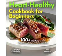 Heart-Healthy Cookbook for Beginners: 100+ Easy Recipes for a Healthier Lifestyle, Pictures Included