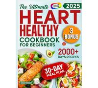 HEART HEALTHY COOKBOOK FOR BEGINNERS: 2000+ Days Of Simple And Tasty Recipes For A Strong Heart: Lower Your Blood Pressure And Reduce Cholesterol With Low-Fat And Low-Sodium Dishes