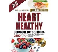 Heart Healthy Cookbook for Beginners: 2100 Days of Simple and Flavorful Low-Fat, Low-Salt Recipes to Lower Cholesterol and Blood Pressure, with a 60-Day Guided Meal Plan