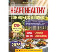 Heart Healthy Cookbook for Beginners: Easy Recipes for Healthy Cooking, Low-Sodium and Low-Cholesterol Meals with a Practical 30-Day Meal Plan to Manage Blood Pressure
