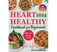 Heart Healthy Cookbook For Beginners: Quick And Easy, Low Sodium, Low Fat And Low Cholesterol Recipes For Long-Term Healthful Living. Includes 60-Day Meal Plan. Full Color With Pictures