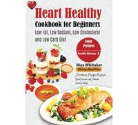 Heart Healthy Cookbook For Beginners with Low Fat, Low Sodium, Low Cholesterol and Low Carb Diet: Nutritious Recipes Reduce Blood Pressure Maintain Healthy Weight with Pictures