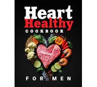 Heart Healthy Cookbook for Men: Low Sodium, Low Fat & Low Cholesterol Recipes with Full-Color Pictures and a 4-Week Meal Plan Featuring Hearty, Protein-Packed Meals for Real Men