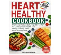 HEART HEALTHY COOKBOOK: The Complete Low-Salt, High-Flavor Plan for Lasting Heart Health and Family-Friendly Meals You’ll Actually Love