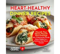 Heart-Healthy Dinner Recipes: Nourish Your Heart, Nourish Your Evenings - 100+ Cardiovascular-Friendly Dinner Delights for a Satisfying Meal, Pictures Included