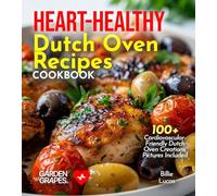 Heart-Healthy Dutch Oven Recipes Cookbook: Dive into 100+ Cardiovascular-Friendly Dutch Oven Creations, Pictures Included