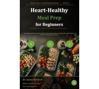 Heart-Healthy Meal Prep for Beginners: The Complete Weekly System for Batch Cooking, Shopping Smart, and Eating Heart-Healthy Every Day Without Starting From Scratch